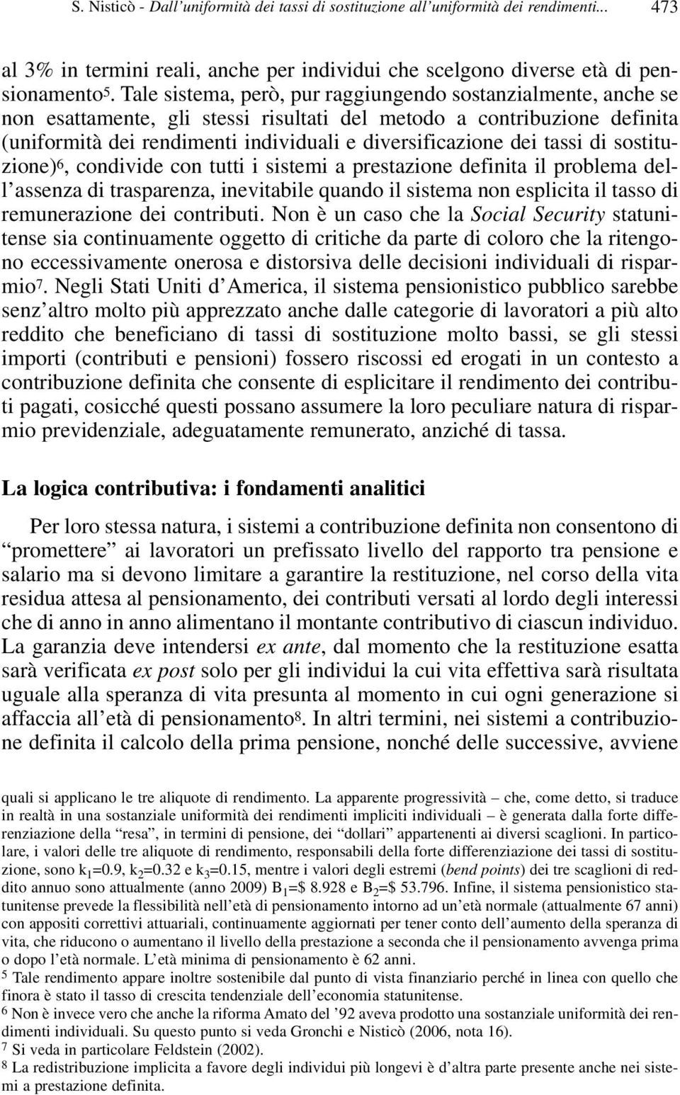 tassi di sostituzione) 6, condivide con tutti i sistemi a prestazione definita il problema dell assenza di trasparenza, inevitabile quando il sistema non esplicita il tasso di remunerazione dei