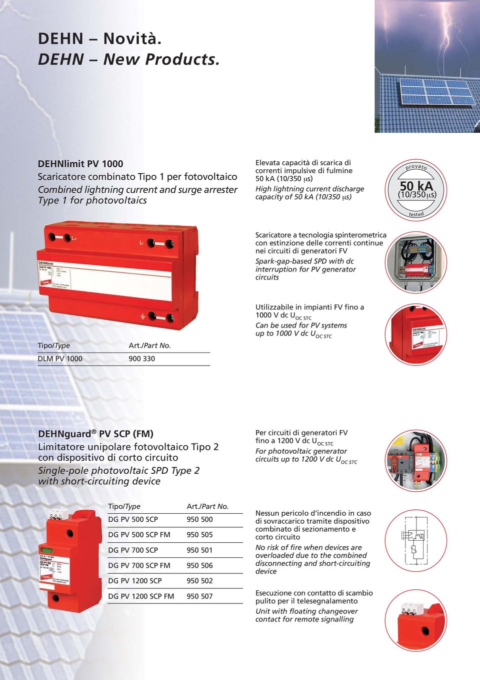 (0/50 s) High lightning current discharge capacity of 50 ka (0/50 s) provato 50 ka (0/50 s) tested Scaricatore a tecnologia spinterometrica con estinzione delle correnti continue nei circuiti di