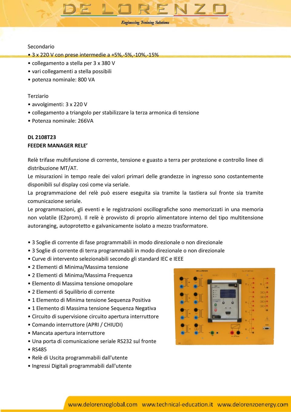 protezione e controllo linee di distribuzione MT/AT. Le misurazioni in tempo reale dei valori primari delle grandezze in ingresso sono costantemente disponibili sul display così come via seriale.