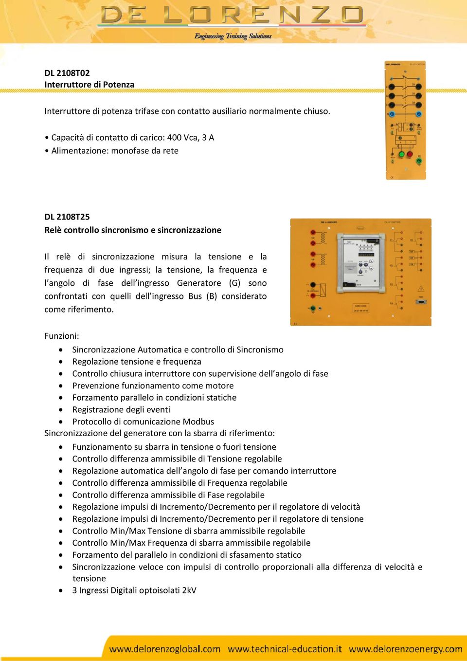 due ingressi; la tensione, la frequenza e l angolo di fase dell ingresso Generatore (G) sono confrontati con quelli dell ingresso Bus (B) considerato come riferimento.