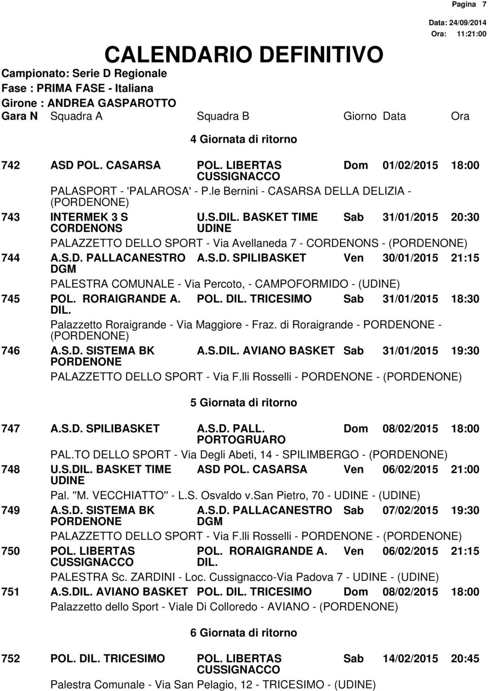 di Roraigrande - - () 746 A.S.D. SISTEMA BK A.S. AVIANO BASKET Sab 31/01/2015 19:30 PALAZZETTO DELLO SPORT - Via F.lli Rosselli - - () 5 Giornata di ritorno 747 A.S.D. SPILIBASKET A.S.D. PALL.