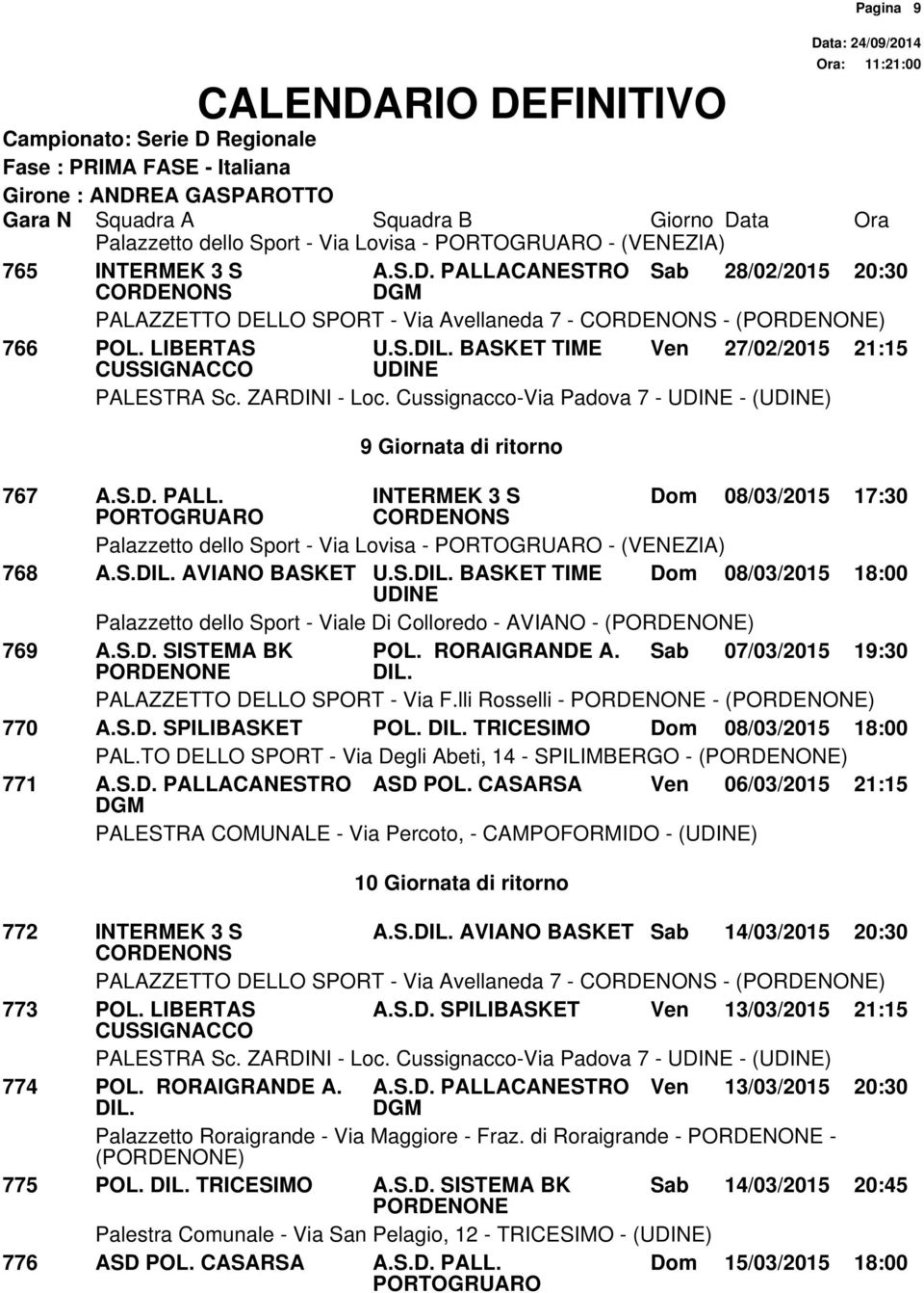 S.D. SISTEMA BK POL. RORAIGRANDE A. Sab 07/03/2015 19:30 PALAZZETTO DELLO SPORT - Via F.lli Rosselli - - () 770 A.S.D. SPILIBASKET POL. TRICESIMO Dom 08/03/2015 18:00 PAL.