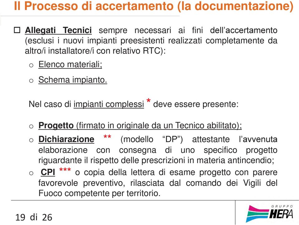 Nel caso di impianti complessi * deve essere presente: o Progetto (firmato in originale da un Tecnico abilitato); o Dichiarazione ** (modello DP ) attestante l avvenuta