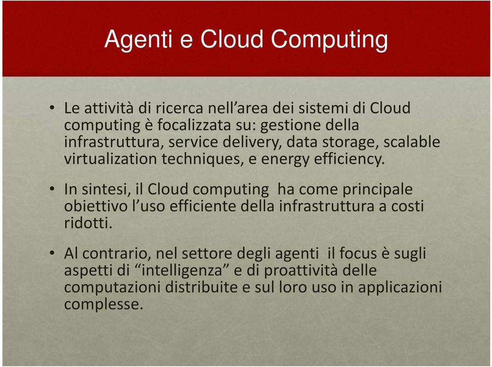 In sintesi, il Cloud computing ha come principale obiettivo l uso efficiente della infrastruttura a costi ridotti.