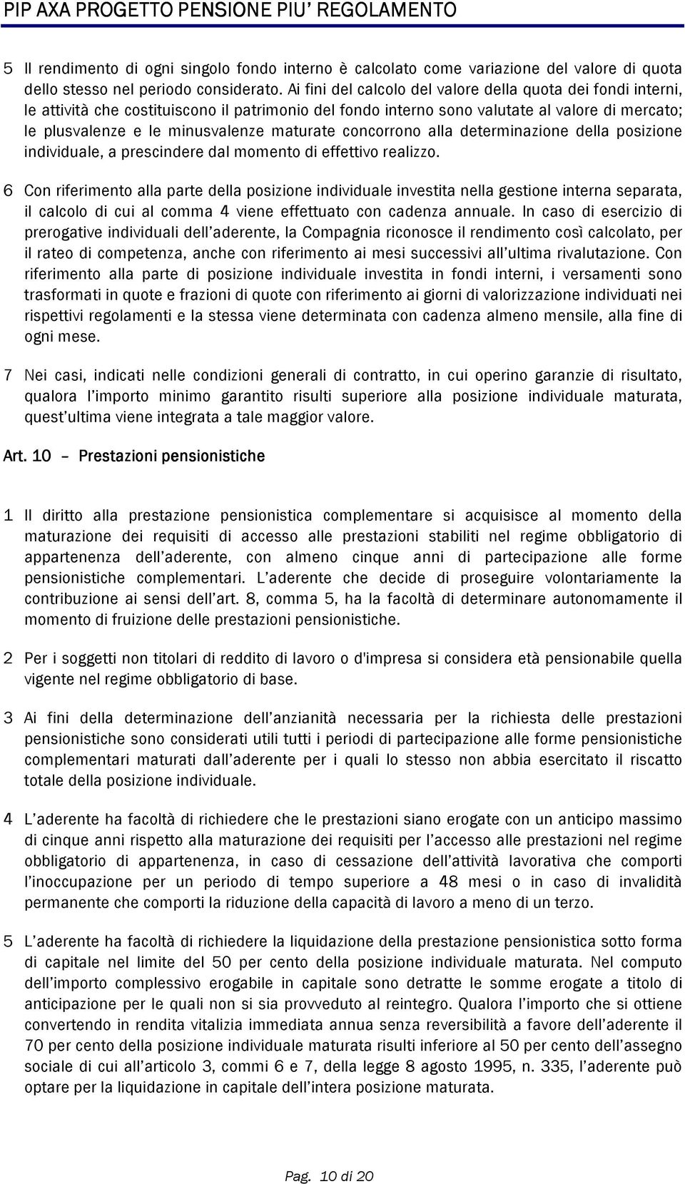 maturate concorrono alla determinazione della posizione individuale, a prescindere dal momento di effettivo realizzo.