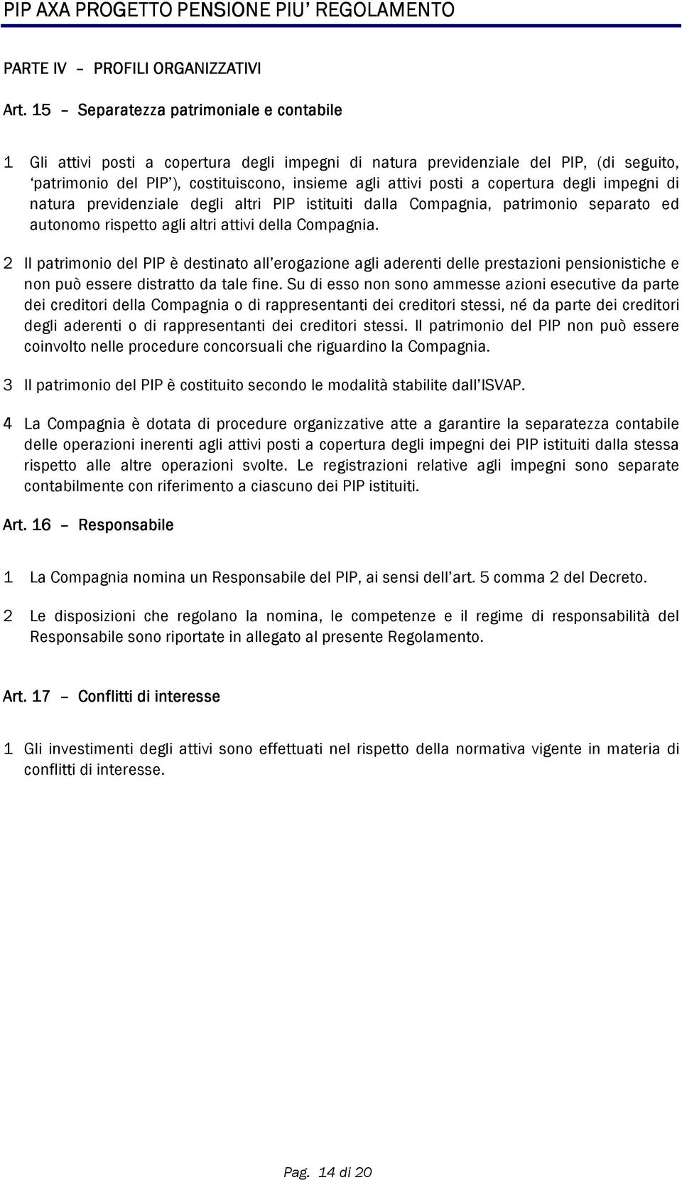 copertura degli impegni di natura previdenziale degli altri PIP istituiti dalla Compagnia, patrimonio separato ed autonomo rispetto agli altri attivi della Compagnia.