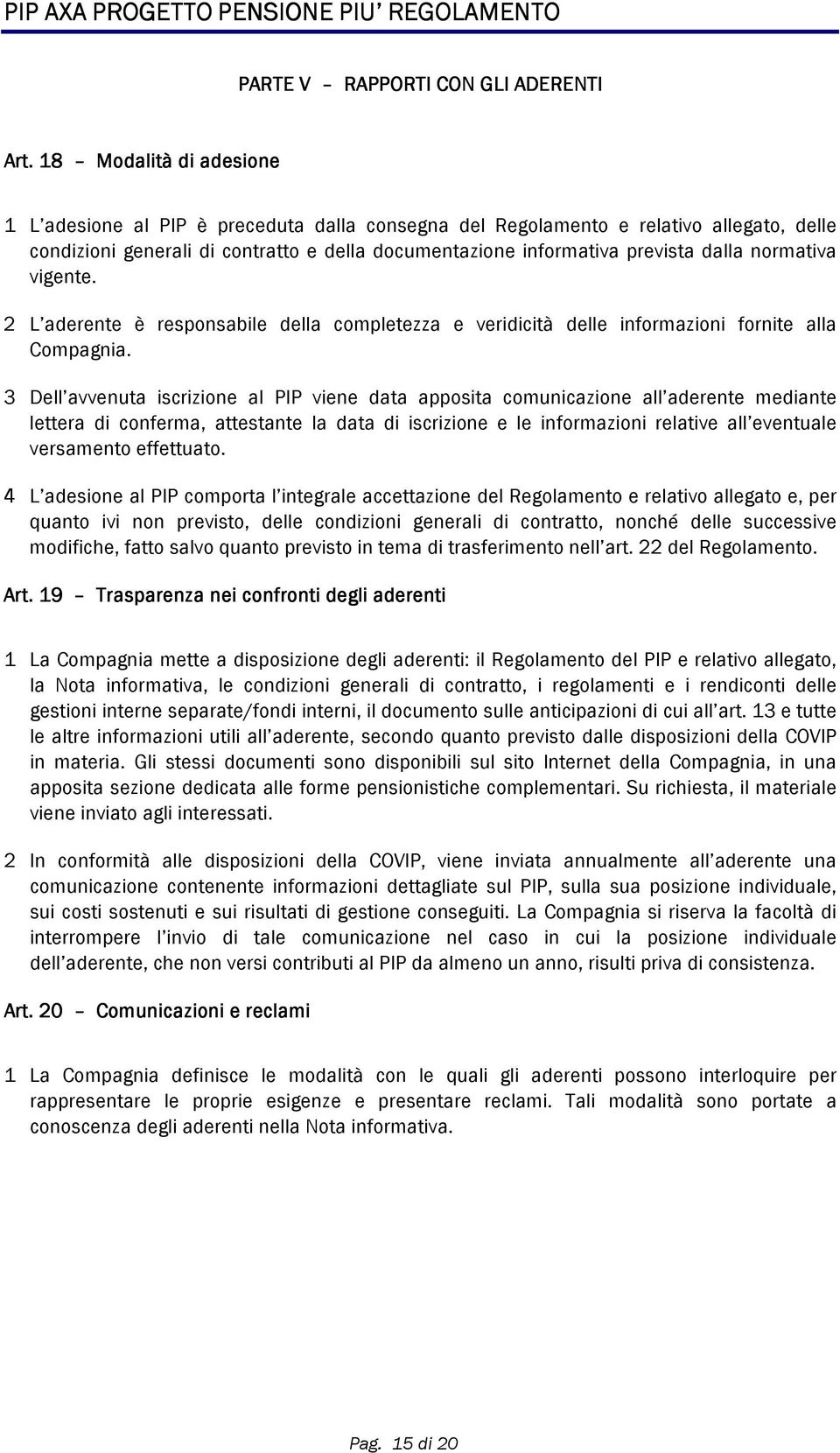 normativa vigente. 2 L aderente è responsabile della completezza e veridicità delle informazioni fornite alla Compagnia.