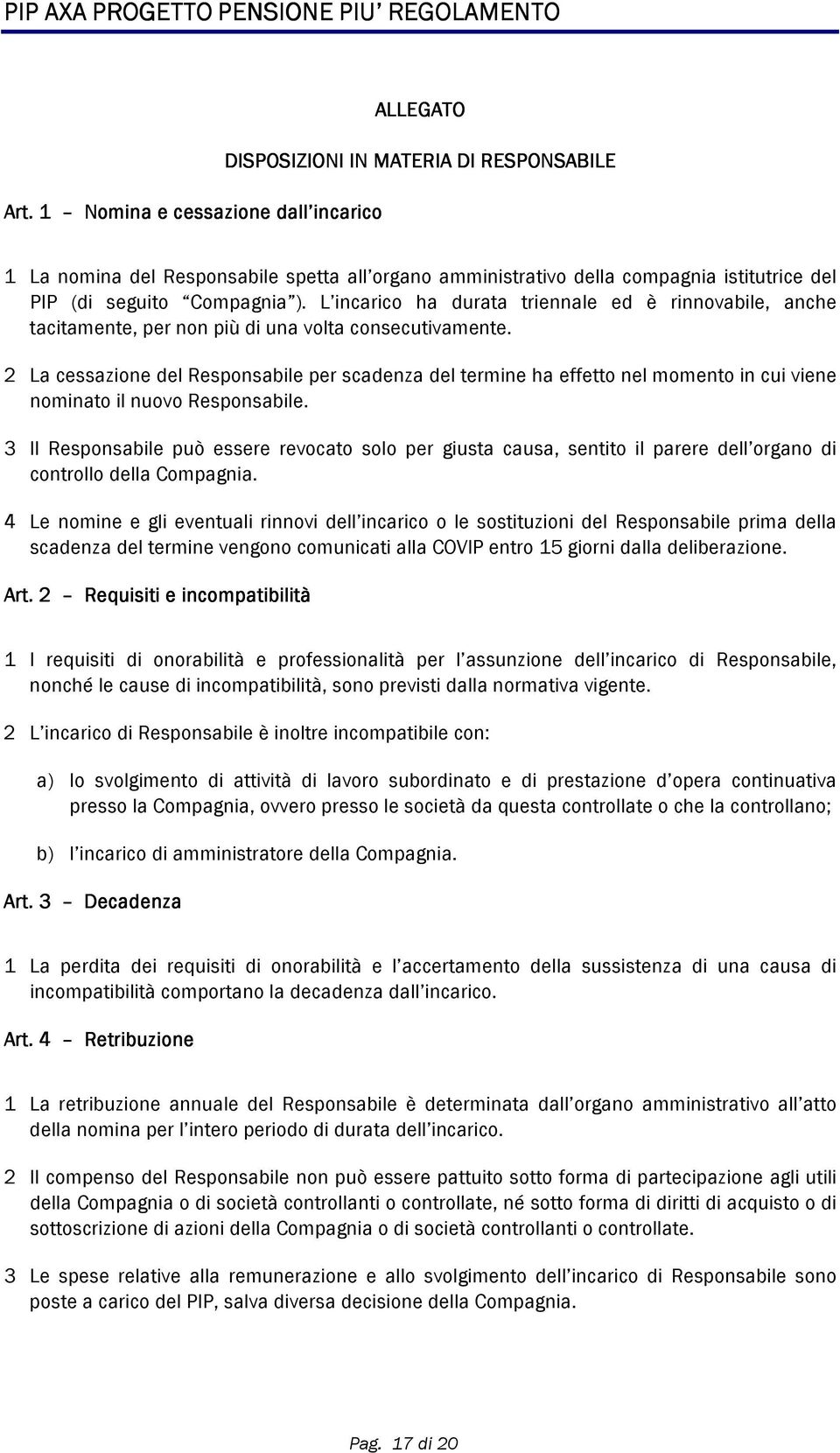 L incarico ha durata triennale ed è rinnovabile, anche tacitamente, per non più di una volta consecutivamente.