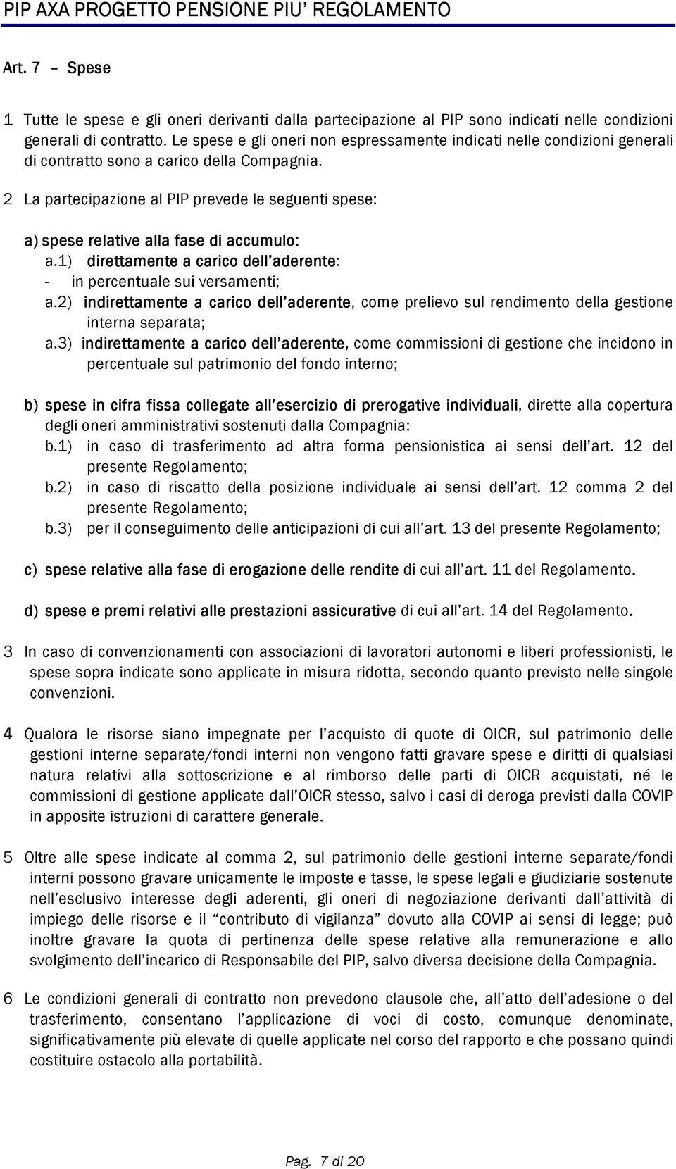 2 La partecipazione al PIP prevede le seguenti spese: a) spese relative alla fase di accumulo: a.1) direttamente a carico dell aderente: - in percentuale sui versamenti; a.