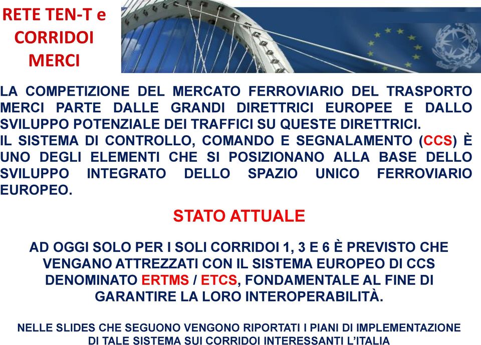 IL SISTEMA DI CONTROLLO, COMANDO E SEGNALAMENTO (CCS) È UNO DEGLI ELEMENTI CHE SI POSIZIONANO ALLA BASE DELLO SVILUPPO INTEGRATO DELLO SPAZIO UNICO FERROVIARIO EUROPEO.