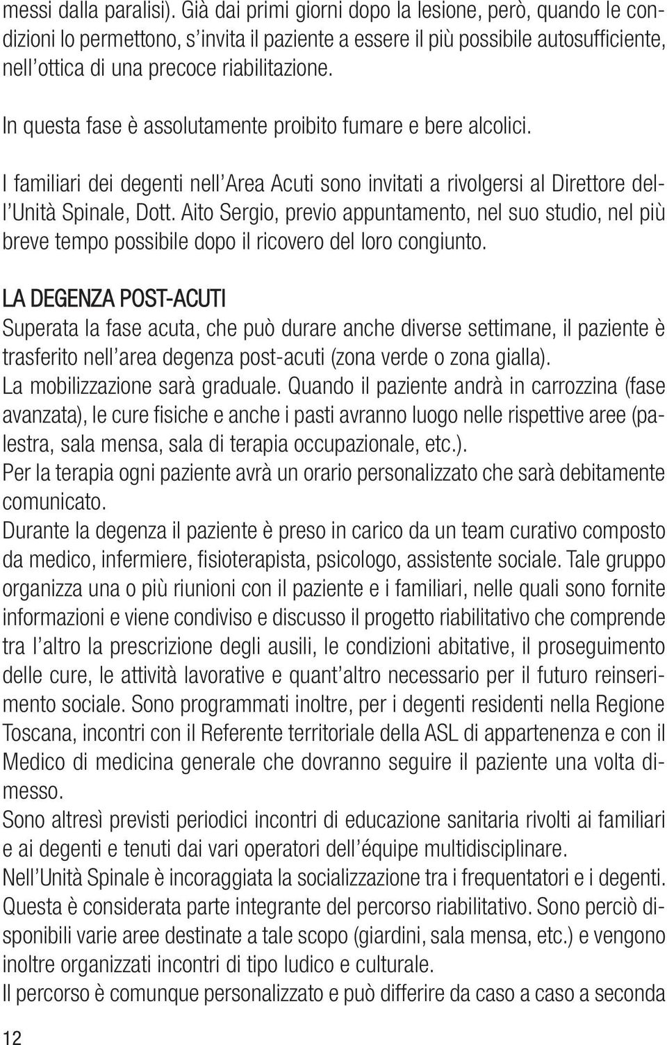 In questa fase è assolutamente proibito fumare e bere alcolici. I familiari dei degenti nell Area Acuti sono invitati a rivolgersi al Direttore dell Unità Spinale, Dott.