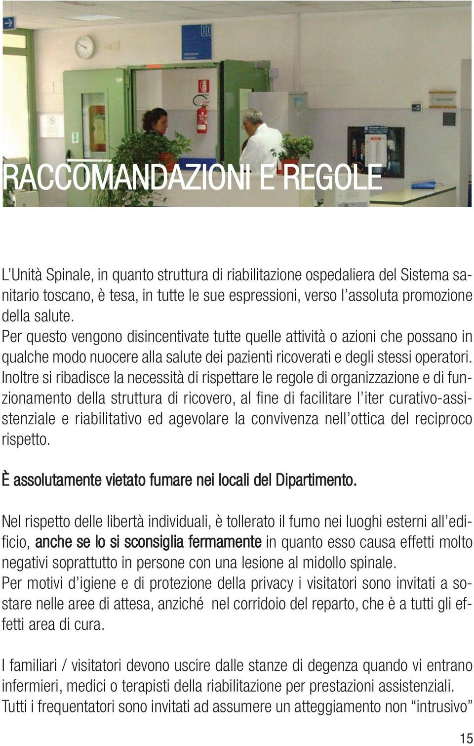 Inoltre si ribadisce la necessità di rispettare le regole di organizzazione e di funzionamento della struttura di ricovero, al fine di facilitare l iter curativo-assistenziale e riabilitativo ed