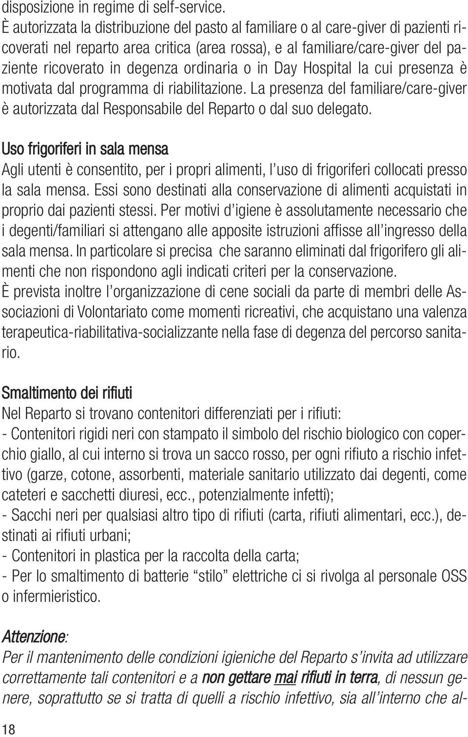 ordinaria o in Day Hospital la cui presenza è motivata dal programma di riabilitazione. La presenza del familiare/care-giver è autorizzata dal Responsabile del Reparto o dal suo delegato.