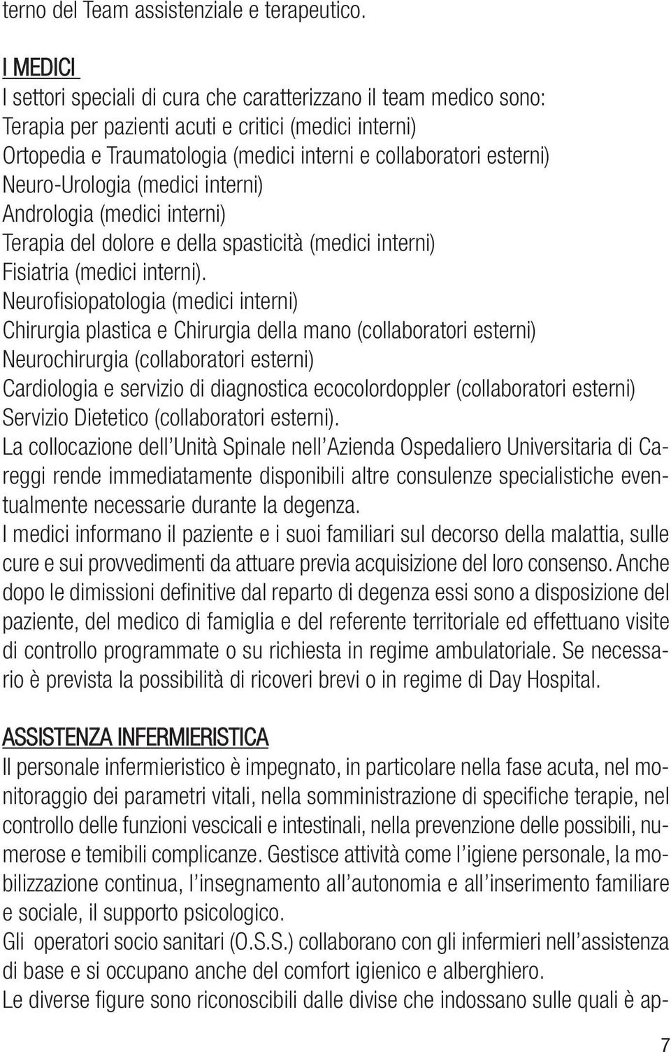 Neuro-Urologia (medici interni) Andrologia (medici interni) Terapia del dolore e della spasticità (medici interni) Fisiatria (medici interni).