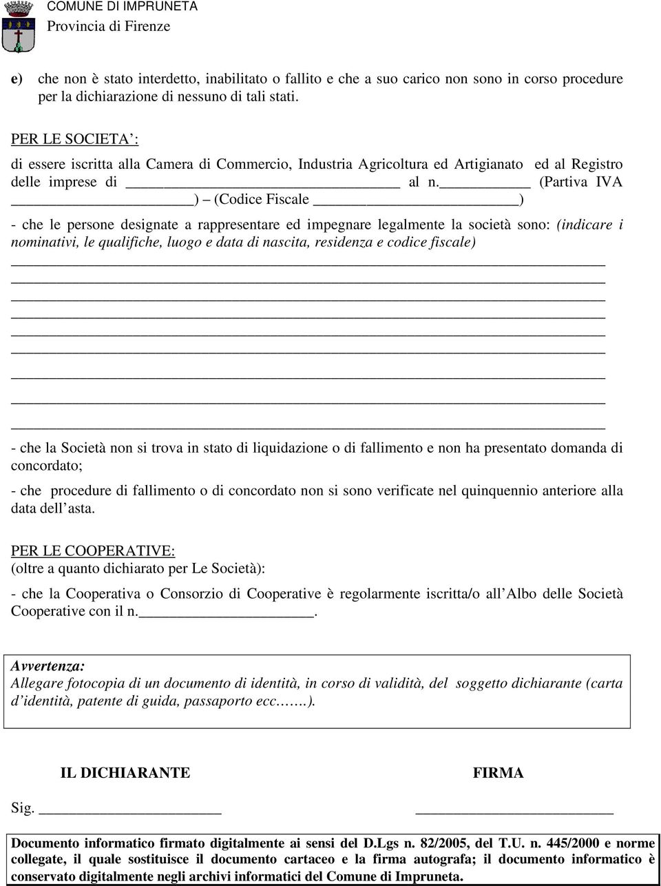 (Partiva IVA ) (Codice Fiscale ) - che le persone designate a rappresentare ed impegnare legalmente la società sono: (indicare i nominativi, le qualifiche, luogo e data di nascita, residenza e codice