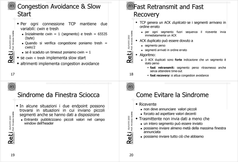 i segmenti arrivano in ordine errato per ogni segmento fuori sequenza il ricevente invia immediatamente un ACK ACK duplicato può essere dovuto a segmento perso segmenti arrivati in ordine errato