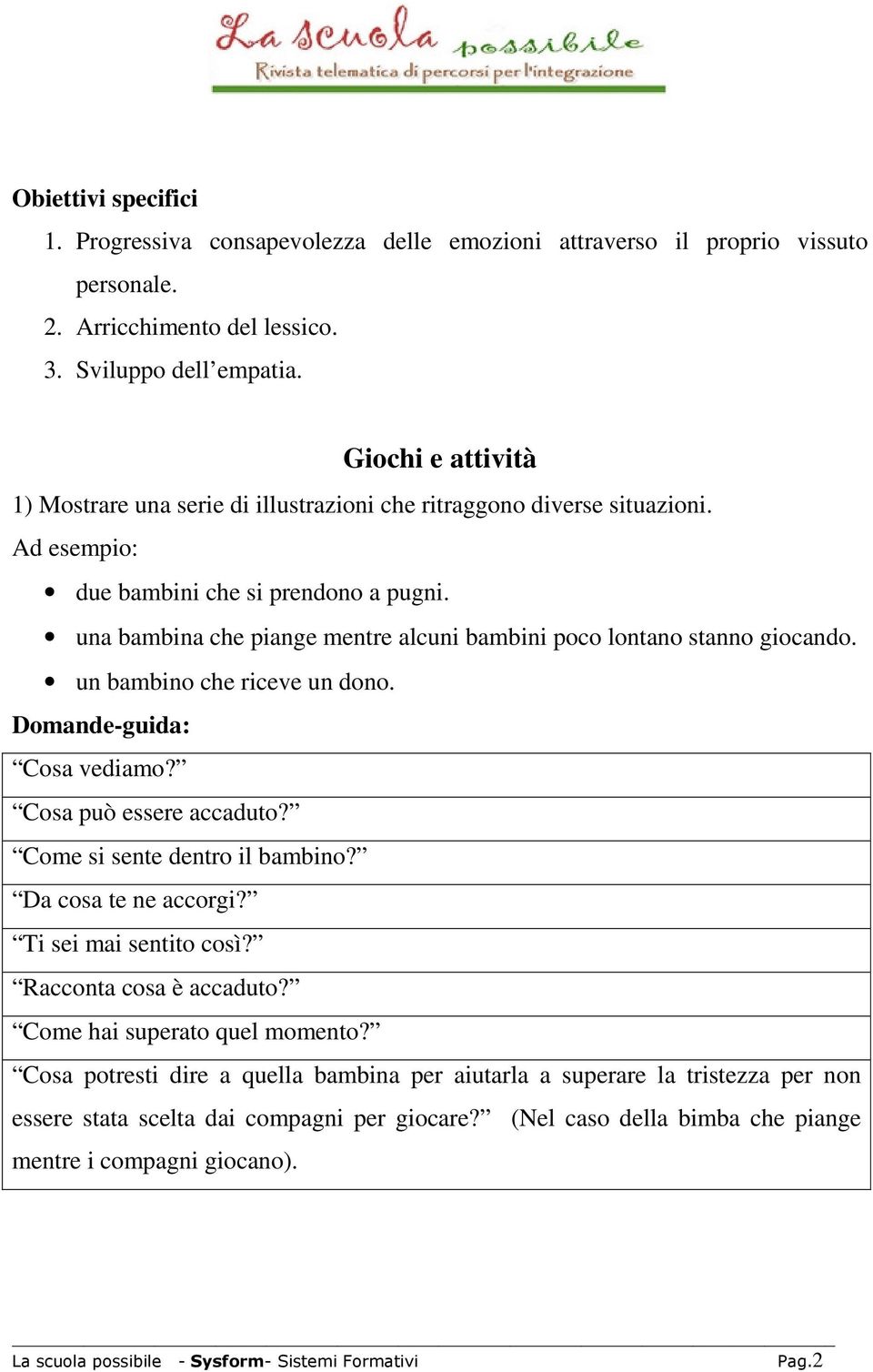 una bambina che piange mentre alcuni bambini poco lontano stanno giocando. un bambino che riceve un dono. Domande-guida: Cosa vediamo? Cosa può essere accaduto? Come si sente dentro il bambino?