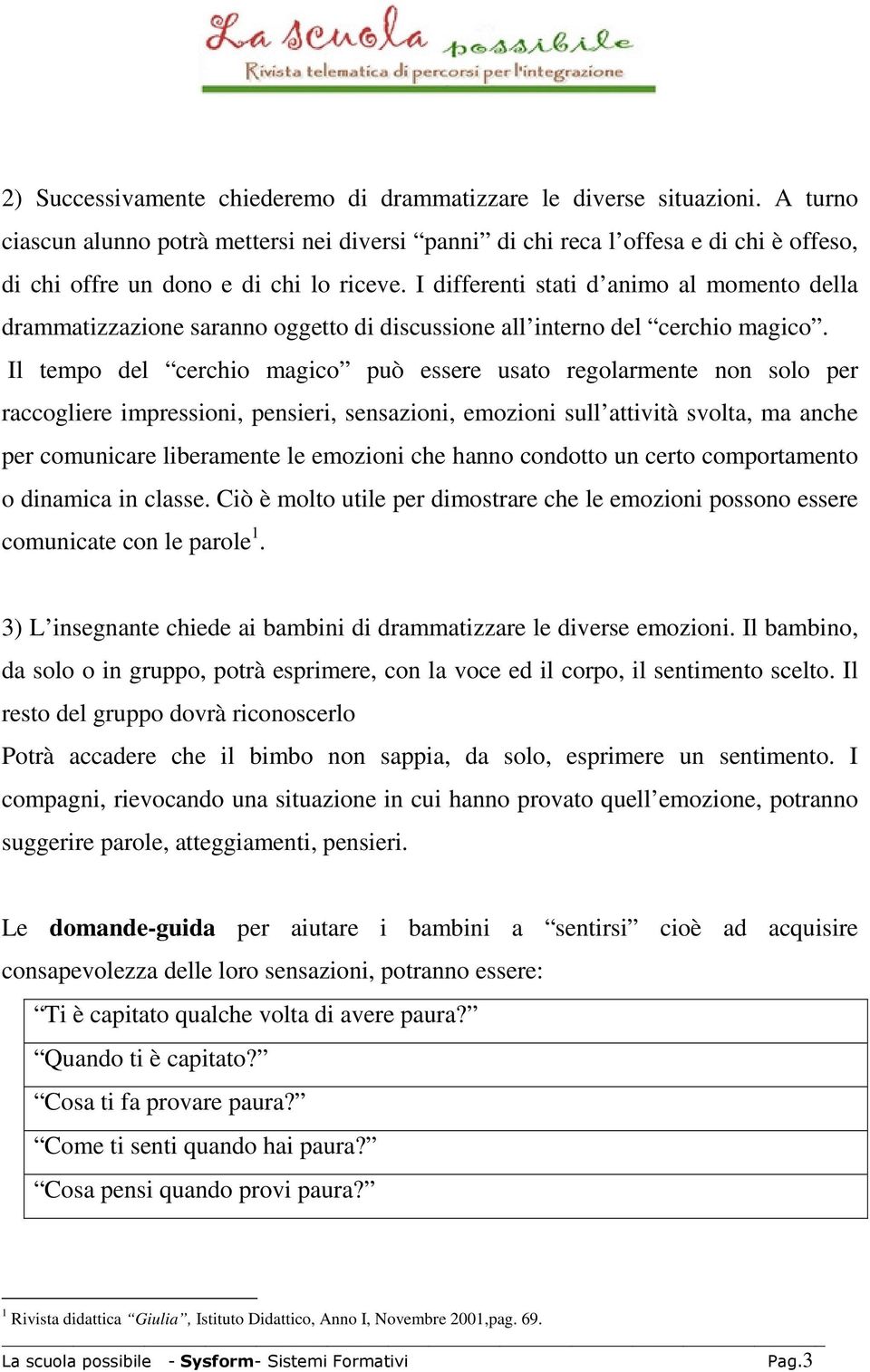 I differenti stati d animo al momento della drammatizzazione saranno oggetto di discussione all interno del cerchio magico.