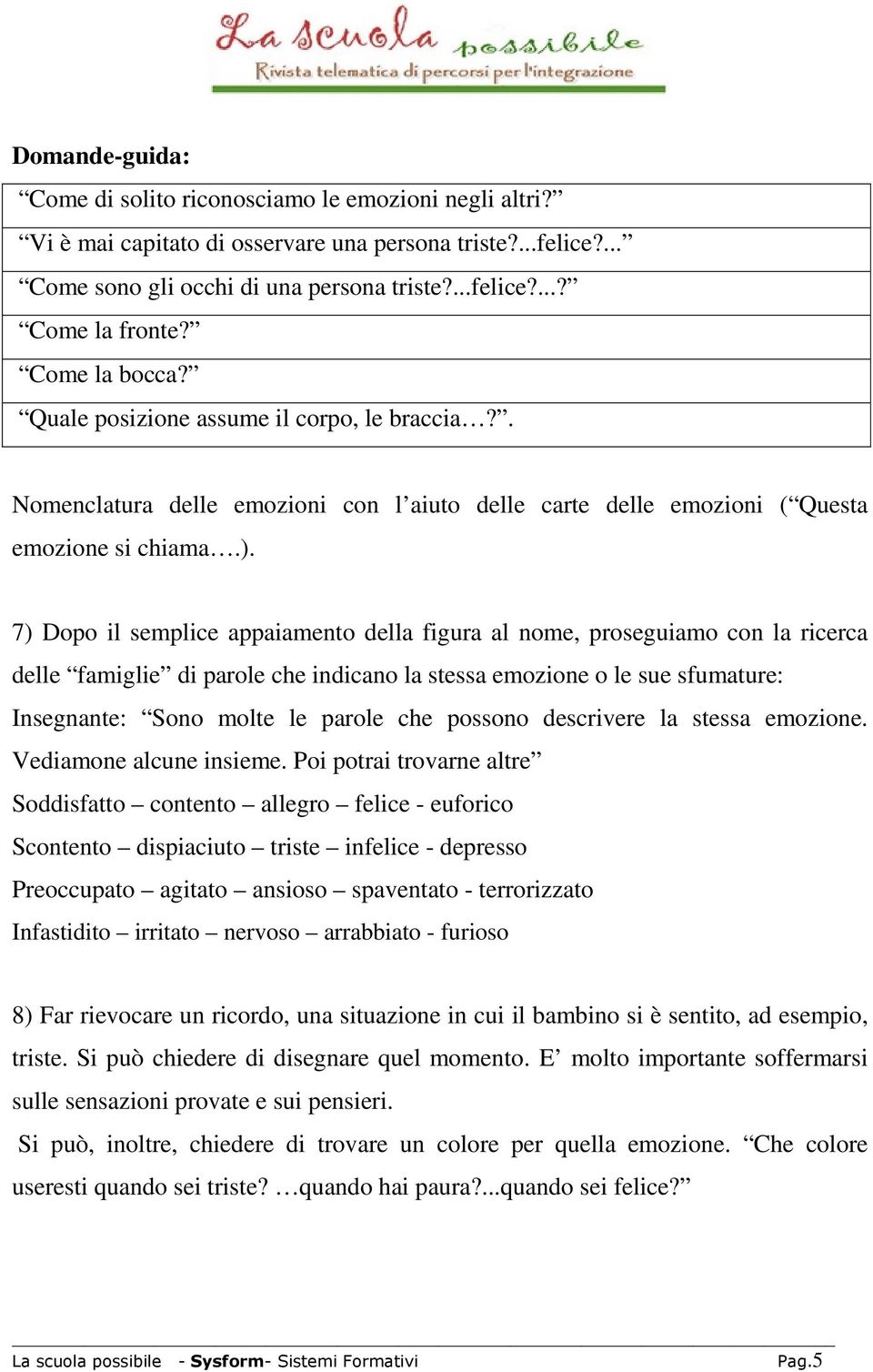 7) Dopo il semplice appaiamento della figura al nome, proseguiamo con la ricerca delle famiglie di parole che indicano la stessa emozione o le sue sfumature: Insegnante: Sono molte le parole che