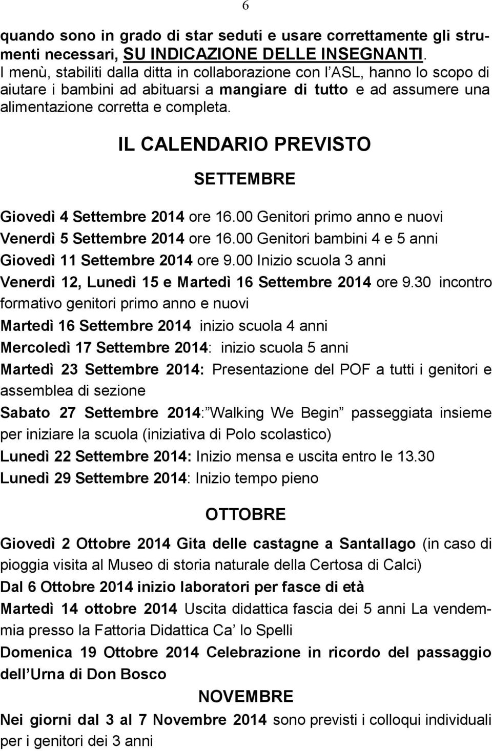 IL CALENDARIO PREVISTO SETTEMBRE Giovedì 4 Settembre 2014 ore 16.00 Genitori primo anno e nuovi Venerdì 5 Settembre 2014 ore 16.00 Genitori bambini 4 e 5 anni Giovedì 11 Settembre 2014 ore 9.