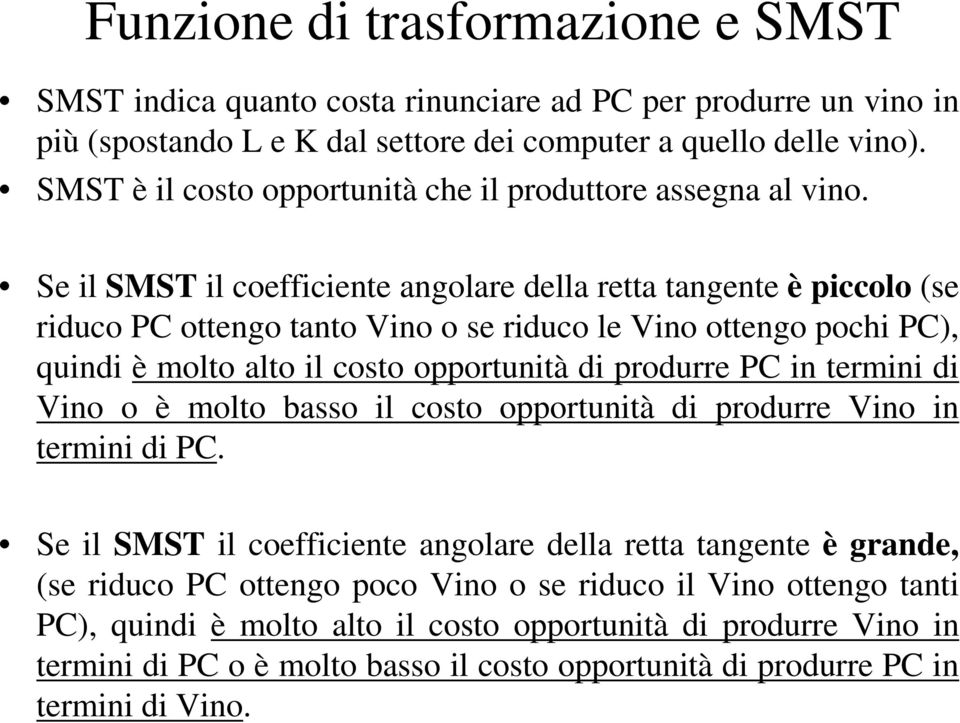 Se il SMST il coefficiente angolare della retta tangente è piccolo (se riduco PC ottengo tanto Vino o se riduco le Vino ottengo pochi PC), quindi è molto alto il costo opportunità di produrre PC in
