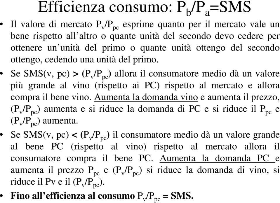 Se SMS(v, pc) > (P v /P pc ) allora il consumatore medio dà un valore più grande al vino (rispetto ai PC) rispetto al mercato e allora compra il bene vino.