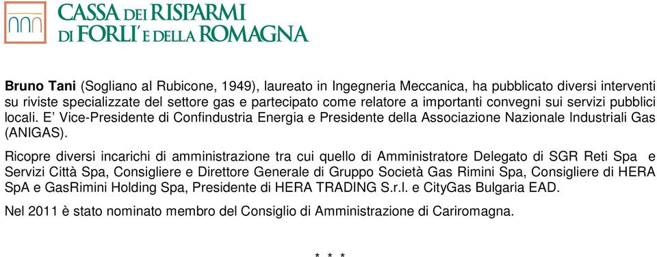 Ricopre diversi incarichi di amministrazione tra cui quello di Amministratore Delegato di SGR Reti Spa e Servizi Città Spa, Consigliere e Direttore Generale di Gruppo Società Gas