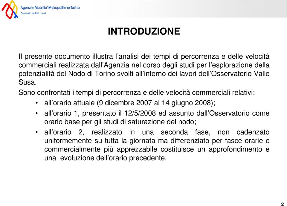 Sono confrontati i tempi di percorrenza e delle velocità commerciali relativi: all orario attuale (9 dicembre 2007 al 14 giugno 2008); all orario 1, presentato il 12/5/2008 ed assunto dall