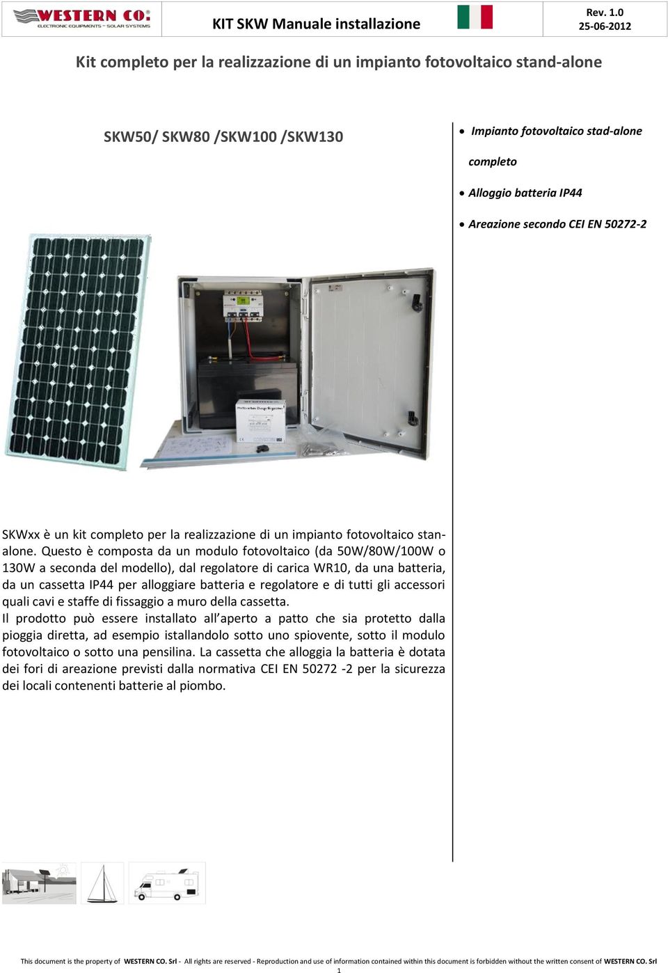 Questo è composta da un modulo fotovoltaico (da 50W/80W/100W o 130W a seconda del modello), dal regolatore di carica WR10, da una batteria, da un cassetta IP44 per alloggiare batteria e regolatore e