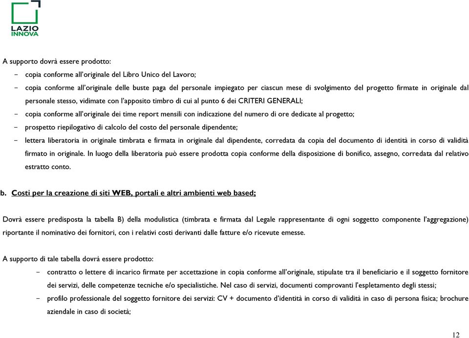 del numero di ore dedicate al progetto; - prospetto riepilogativo di calcolo del costo del personale dipendente; - lettera liberatoria in originale timbrata e firmata in originale dal dipendente,