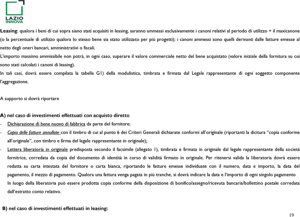 L importo massimo ammissibile non potrà, in ogni caso, superare il valore commerciale netto del bene acquistato (valore iniziale della fornitura su cui sono stati calcolati i canoni di leasing).