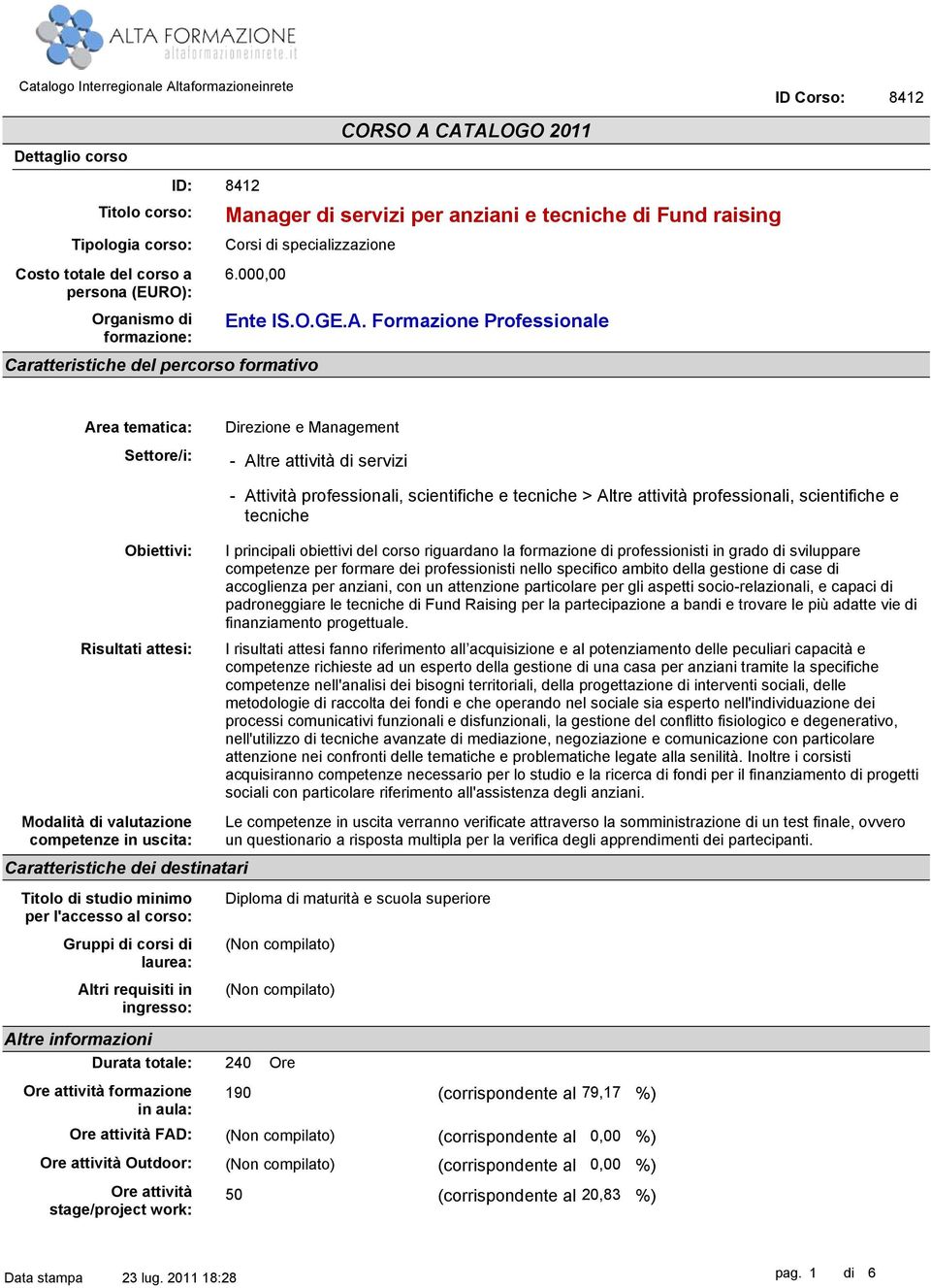 Formazione Professionale Caratteristiche del percorso formativo Area tematica: Settore/i: - Altre attività di servizi - Attività professionali, scientifiche e tecniche > Altre attività professionali,