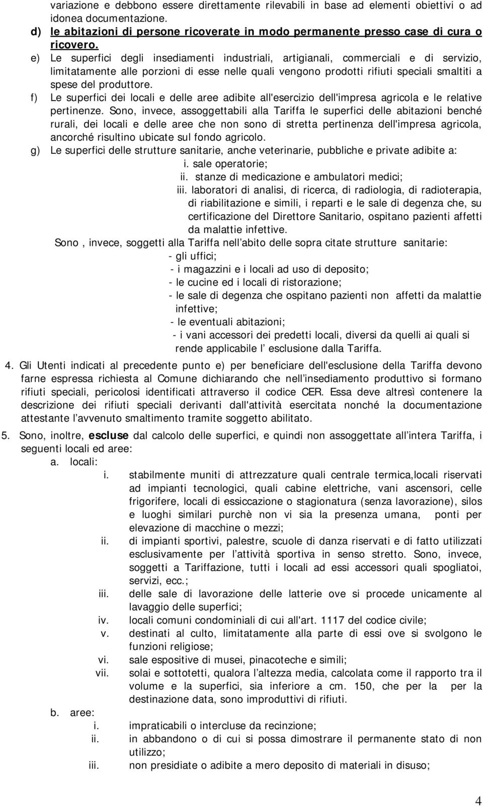 produttore. f) Le superfici dei locali e delle aree adibite all'esercizio dell'impresa agricola e le relative pertinenze.