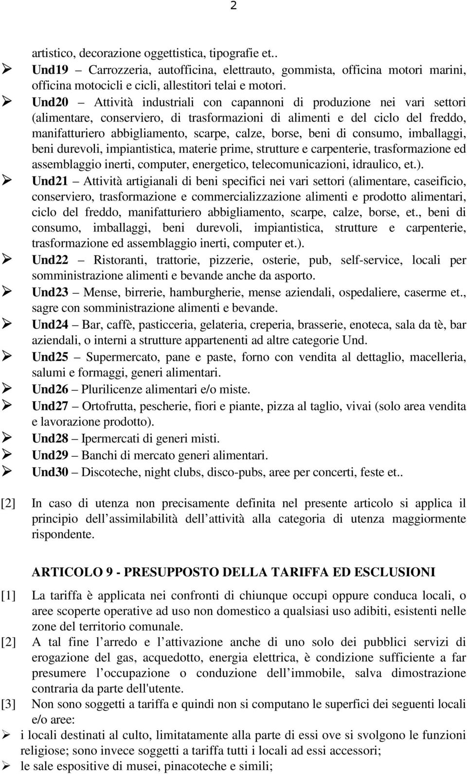 borse, beni di consumo, imballaggi, beni durevoli, impiantistica, materie prime, strutture e carpenterie, trasformazione ed assemblaggio inerti, computer, energetico, telecomunicazioni, idraulico, et.