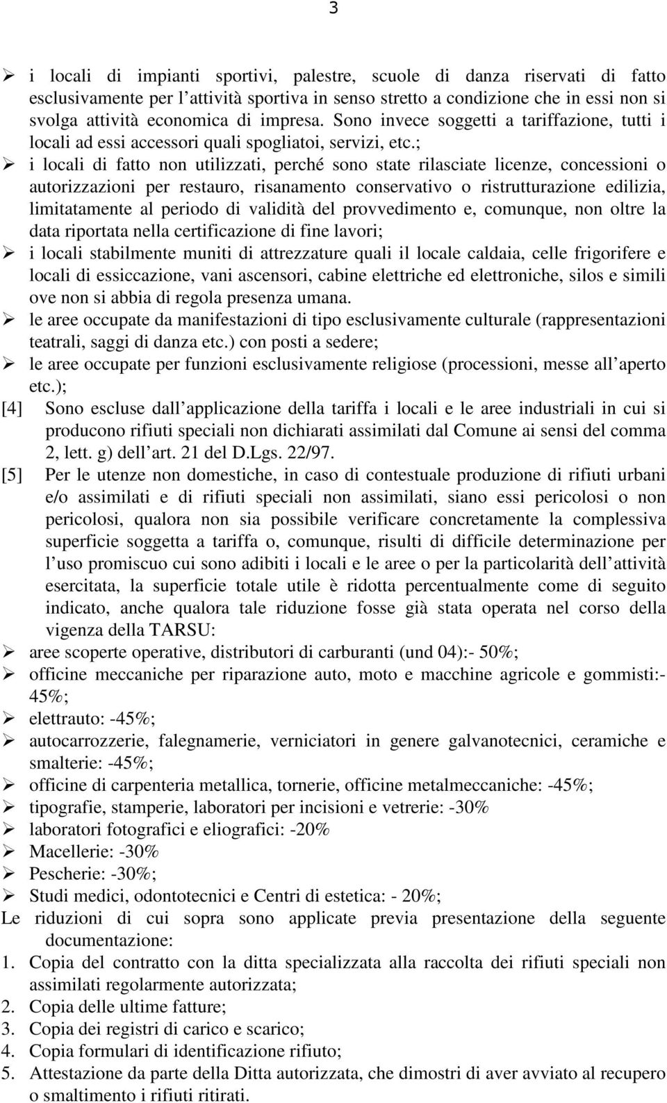 ; i locali di fatto non utilizzati, perché sono state rilasciate licenze, concessioni o autorizzazioni per restauro, risanamento conservativo o ristrutturazione edilizia, limitatamente al periodo di