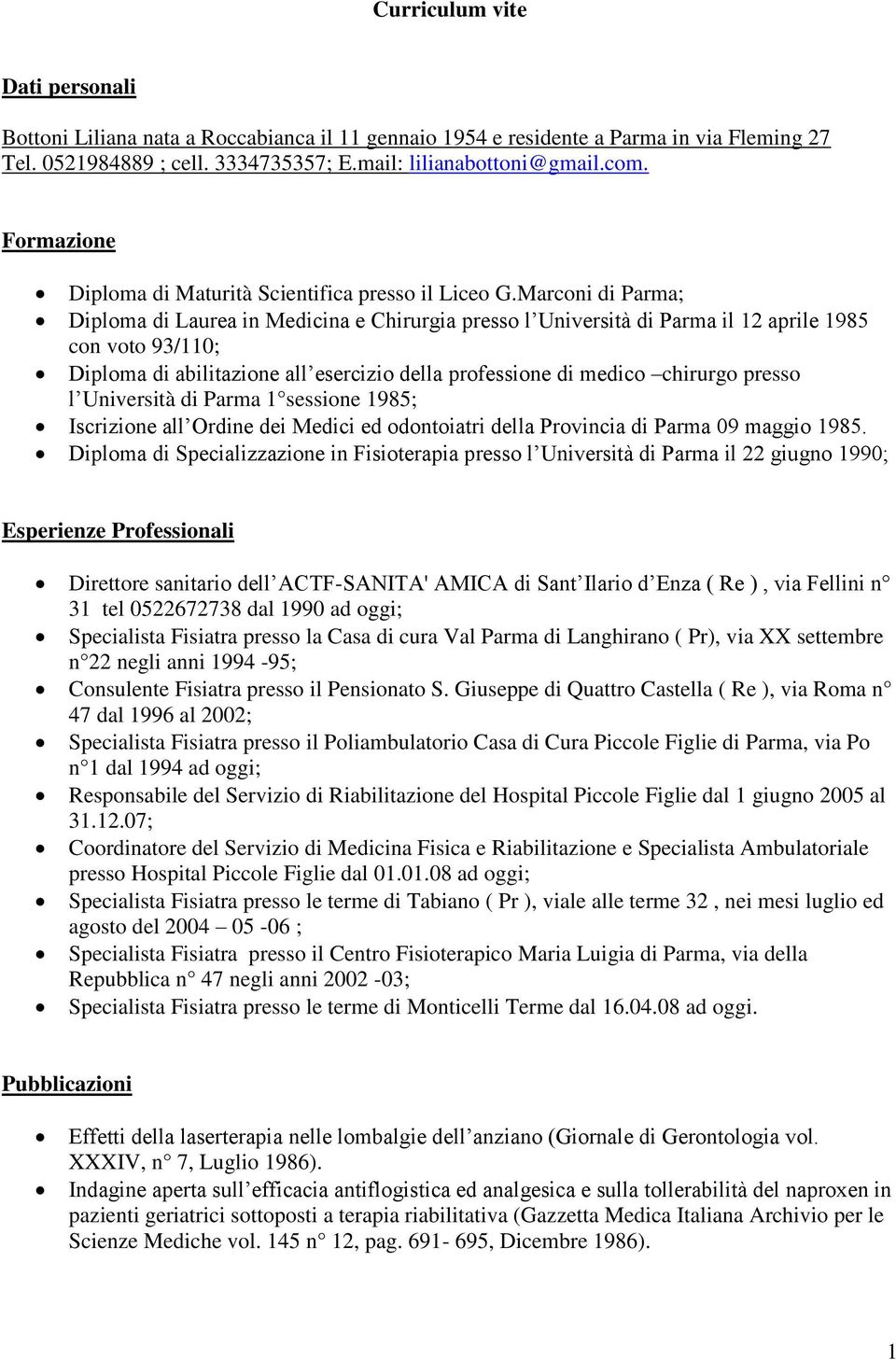 Marconi di Parma; Diploma di Laurea in Medicina e Chirurgia presso l Università di Parma il 12 aprile 1985 con voto 93/110; Diploma di abilitazione all esercizio della professione di medico chirurgo