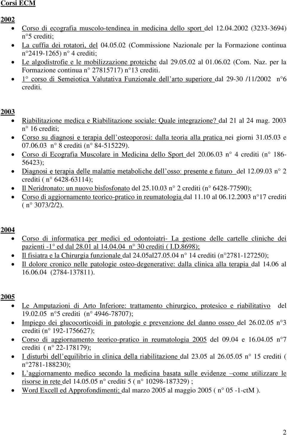 1 corso di Semeiotica Valutativa Funzionale dell arto superiore dal 29-30 /11/2002 n 6 crediti. 2003 Riabilitazione medica e Riabilitazione sociale: Quale integrazione? dal 21 al 24 mag.