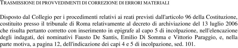 che risulta pertanto corretto con inserimento in epigrafe al capo 5 di incolpazione, nell'elencazione degli indagati, dei nominativi