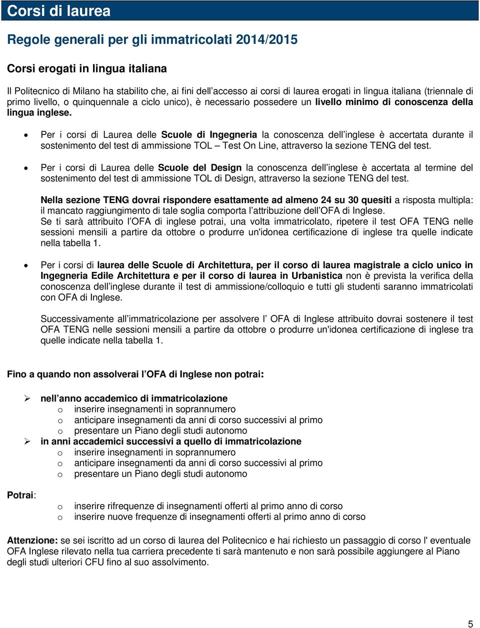 Per i corsi di Laurea delle Scuole di Ingegneria la conoscenza dell inglese è accertata durante il sostenimento del test di ammissione TOL Test On Line, attraverso la sezione TENG del test.