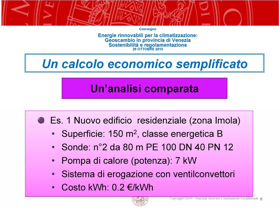 Sonde: n 2 da 80 m PE 100 DN 40 PN 12 Pompa di calore (potenza): 7 kw Sistema di