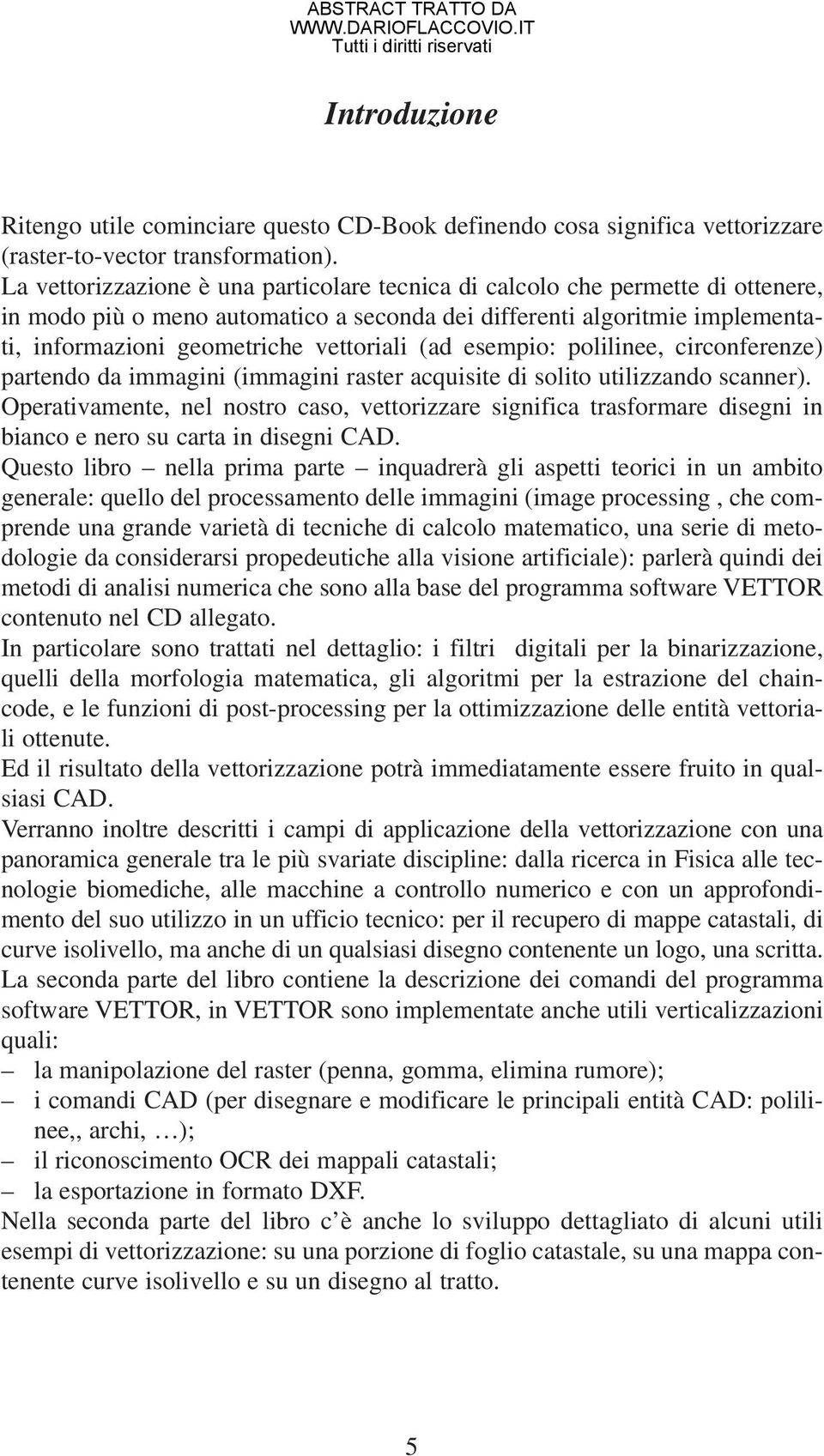 (ad esempio: polilinee, circonferenze) partendo da immagini (immagini raster acquisite di solito utilizzando scanner).