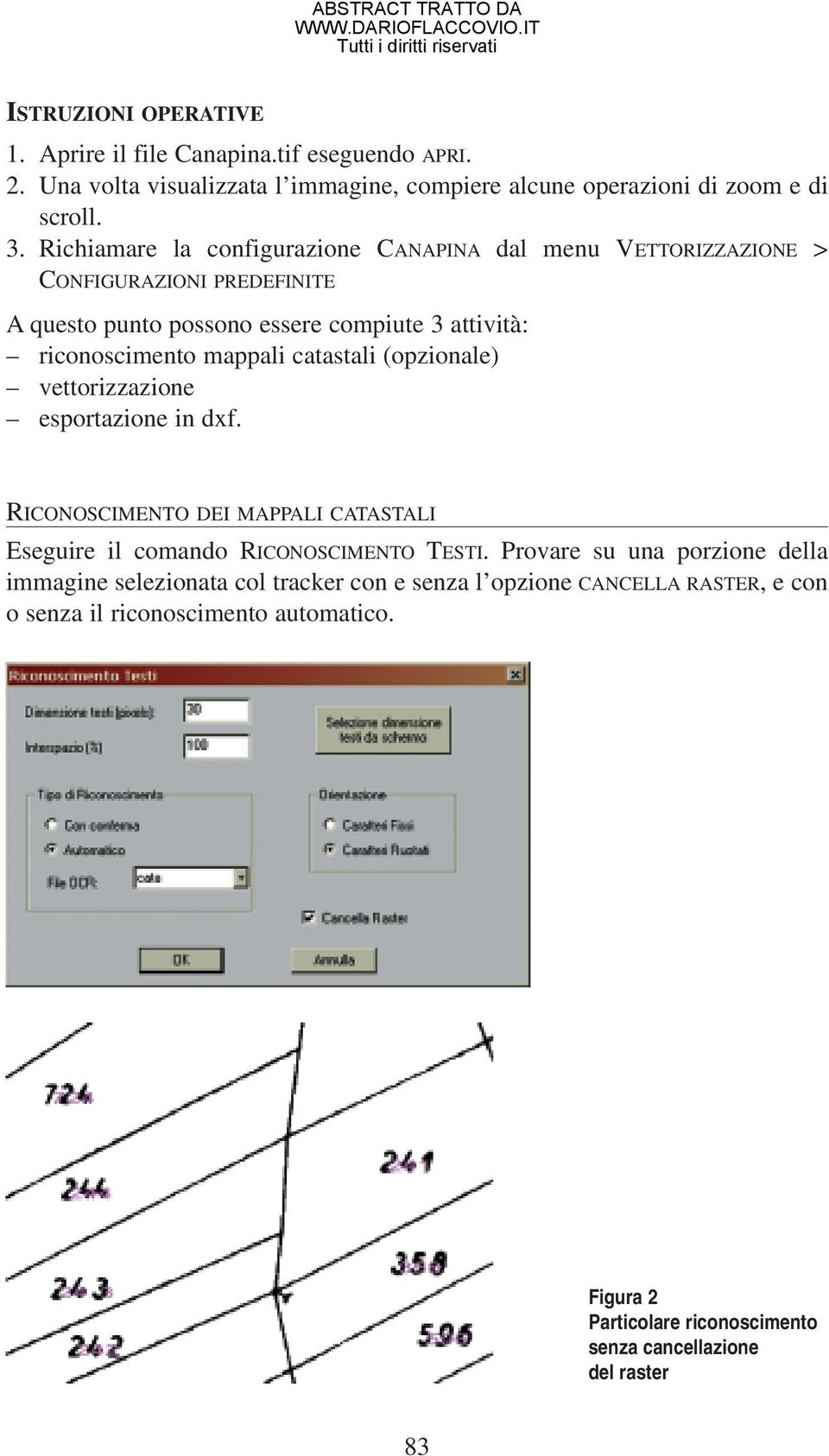 catastali (opzionale) vettorizzazione esportazione in dxf. RICONOSCIMENTO DEI MAPPALI CATASTALI Eseguire il comando RICONOSCIMENTO TESTI.