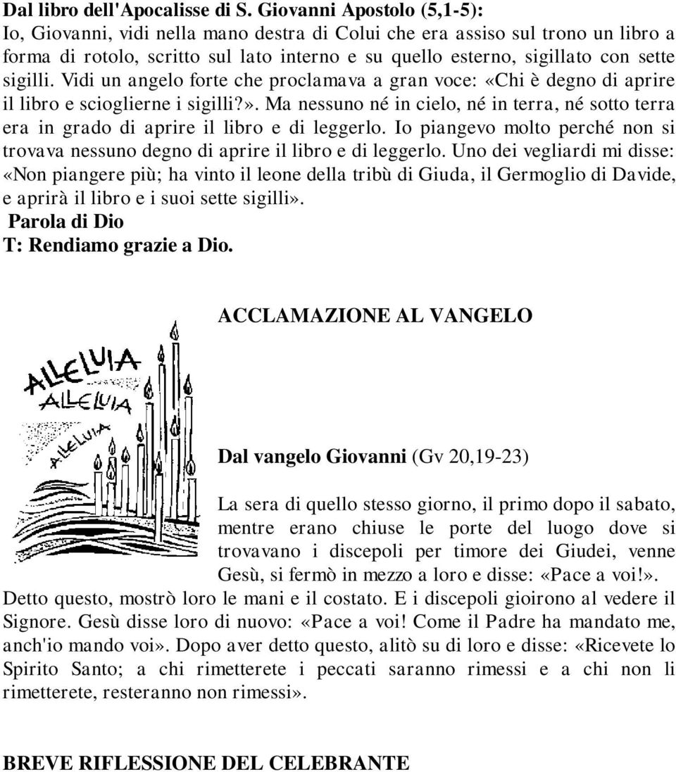 Vidi un angelo forte che proclamava a gran voce: «Chi è degno di aprire il libro e scioglierne i sigilli?».