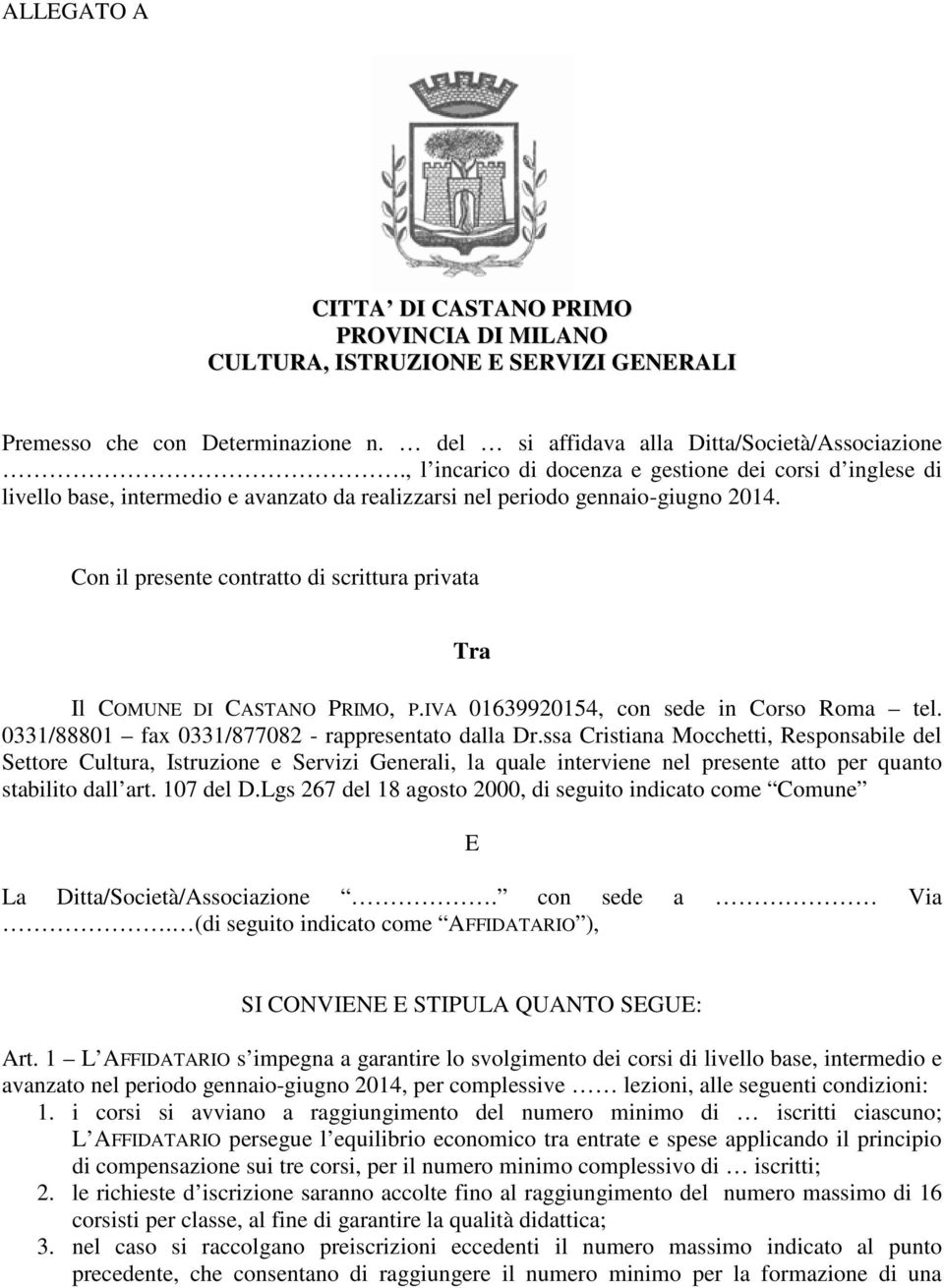 Con il presente contratto di scrittura privata Tra Il COMUNE DI CASTANO PRIMO, P.IVA 01639920154, con sede in Corso Roma tel. 0331/88801 fax 0331/877082 - rappresentato dalla Dr.