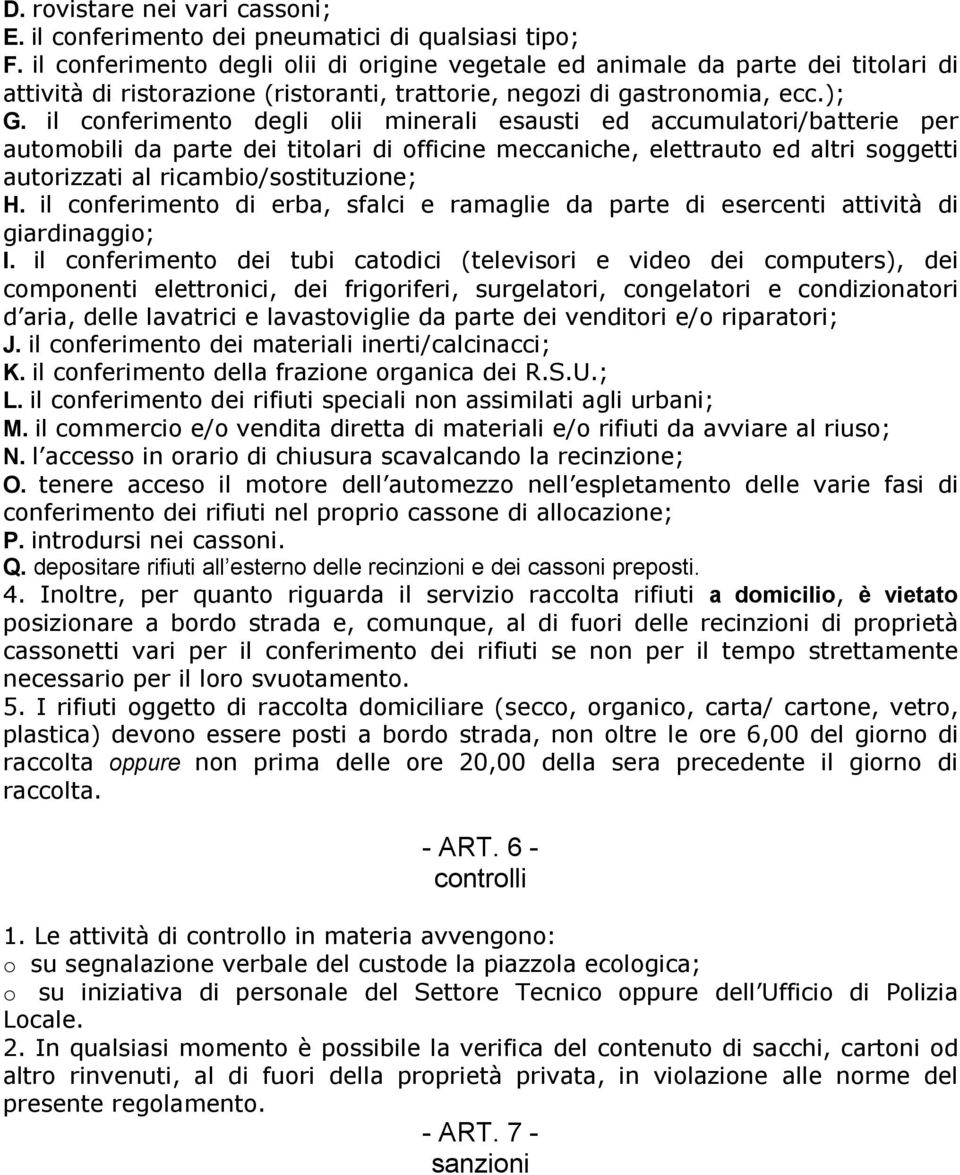 il conferimento degli olii minerali esausti ed accumulatori/batterie per automobili da parte dei titolari di officine meccaniche, elettrauto ed altri soggetti autorizzati al ricambio/sostituzione; H.