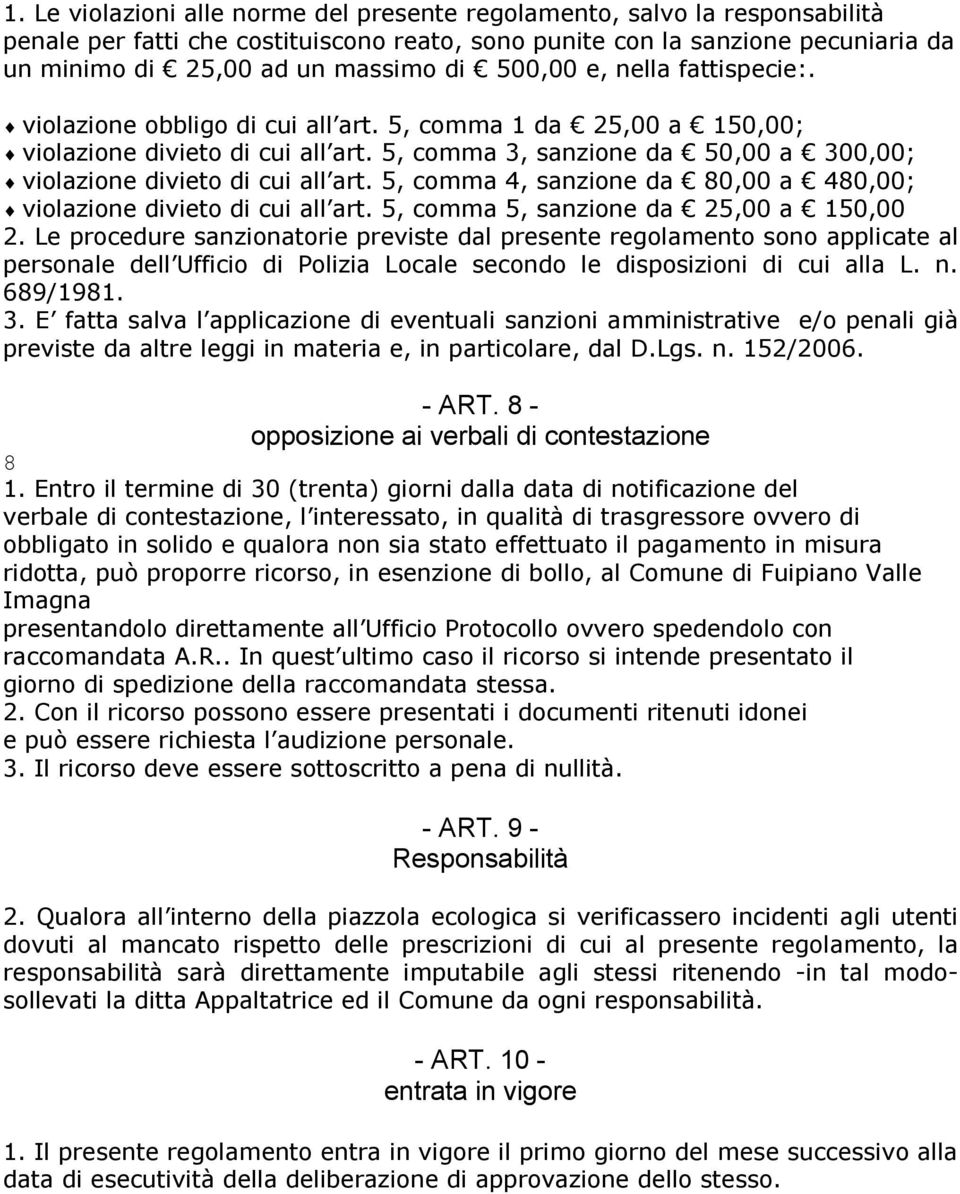 5, comma 3, sanzione da 50,00 a 300,00; violazione divieto di cui all art. 5, comma 4, sanzione da 80,00 a 480,00; violazione divieto di cui all art. 5, comma 5, sanzione da 25,00 a 150,00 2.