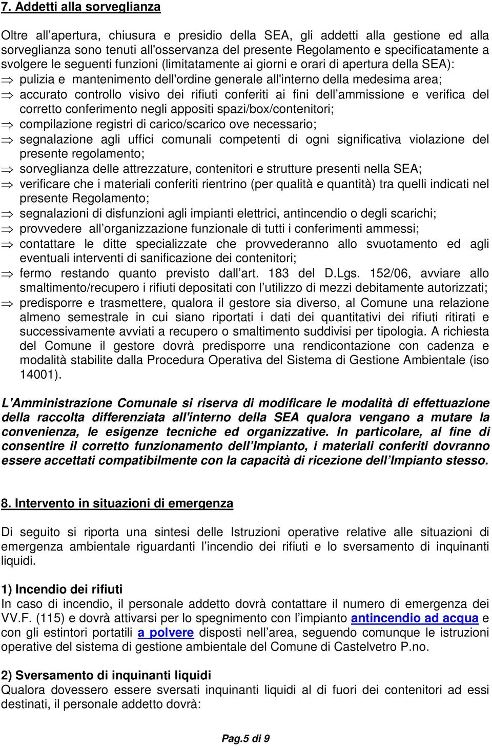 rifiuti conferiti ai fini dell ammissione e verifica del corretto conferimento negli appositi spazi/box/contenitori; compilazione registri di carico/scarico ove necessario; segnalazione agli uffici