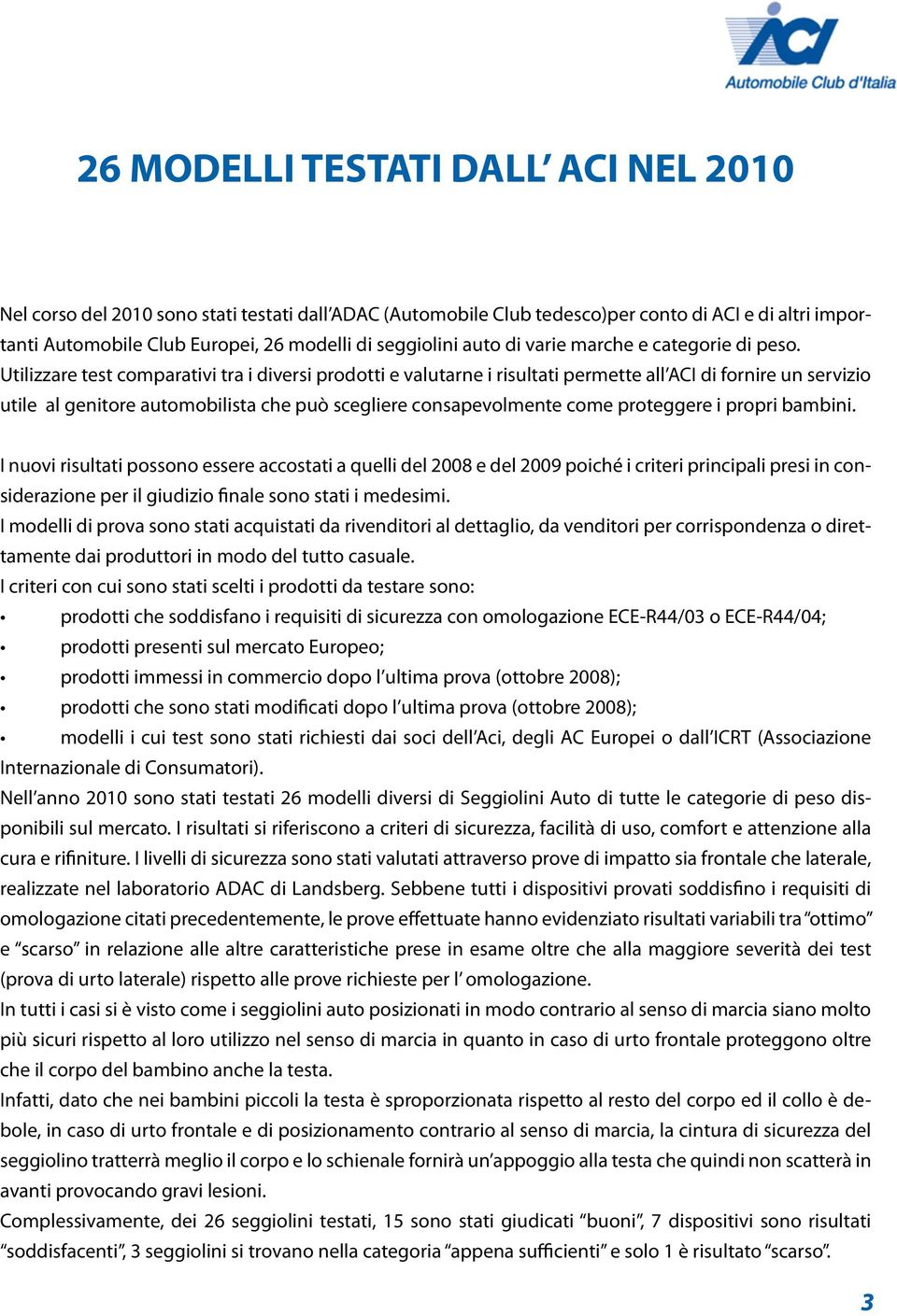 Utilizzare test comparativi tra i diversi prodotti e valutarne i risultati permette all ACI di fornire un servizio utile al genitore automobilista che può scegliere consapevolmente come proteggere i