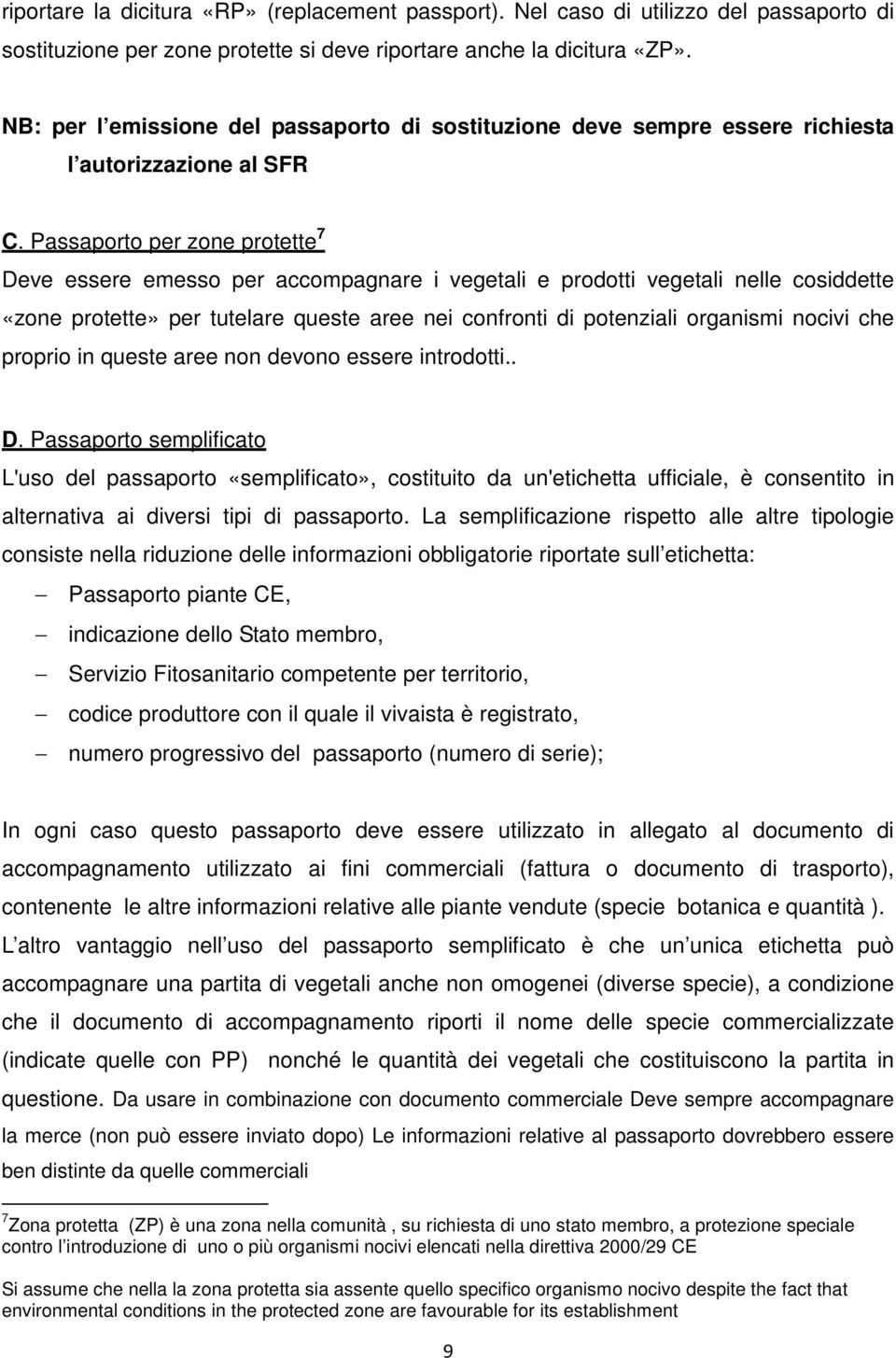 Passaporto per zone protette 7 Deve essere emesso per accompagnare i vegetali e prodotti vegetali nelle cosiddette «zone protette» per tutelare queste aree nei confronti di potenziali organismi