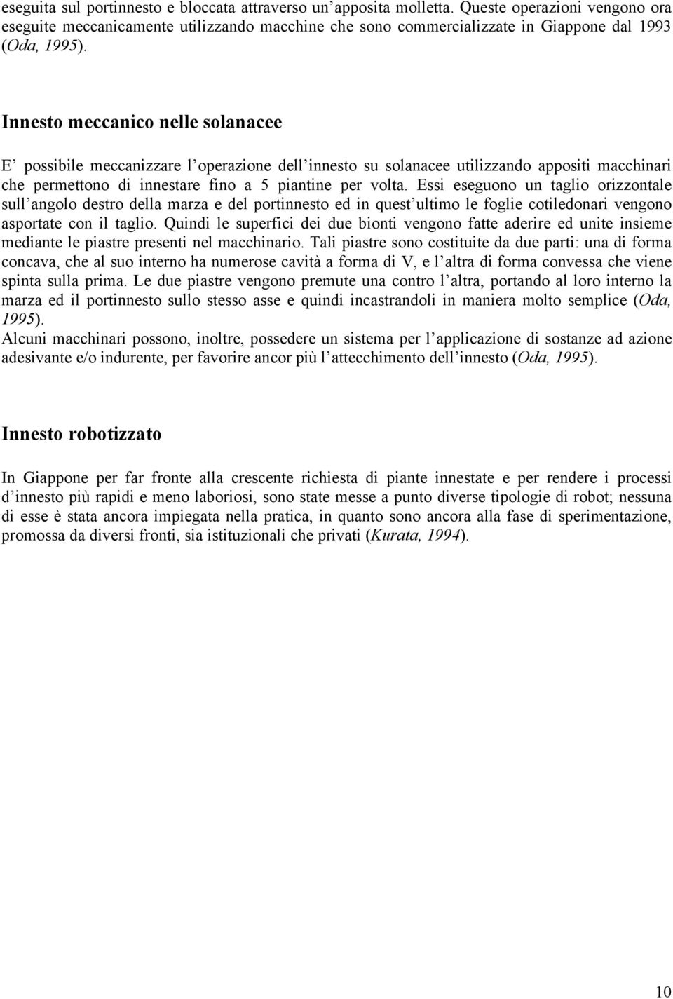 Innesto meccanico nelle solanacee E possibile meccanizzare l operazione dell innesto su solanacee utilizzando appositi macchinari che permettono di innestare fino a 5 piantine per volta.